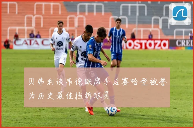 贝弗利谈韦德缺席季后赛哈登被誉为历史最佳挡拆球员