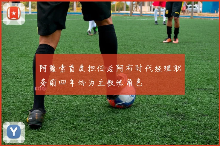 阿隆索首度担任后阿布时代经理职务前四年均为主教练角色