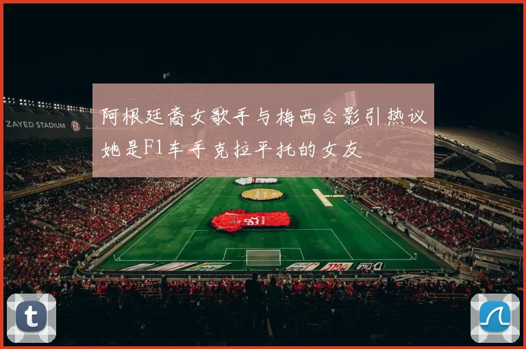 阿根廷裔女歌手与梅西合影引热议她是F1车手克拉平托的女友